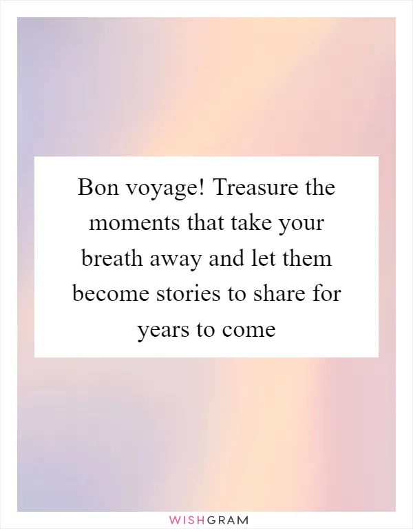 Bon voyage! Treasure the moments that take your breath away and let them become stories to share for years to come