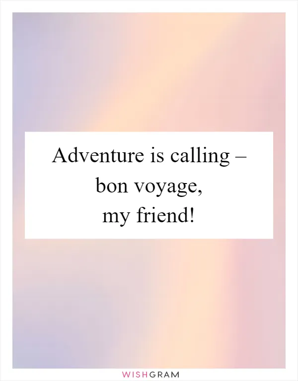 Adventure is calling – bon voyage, my friend!