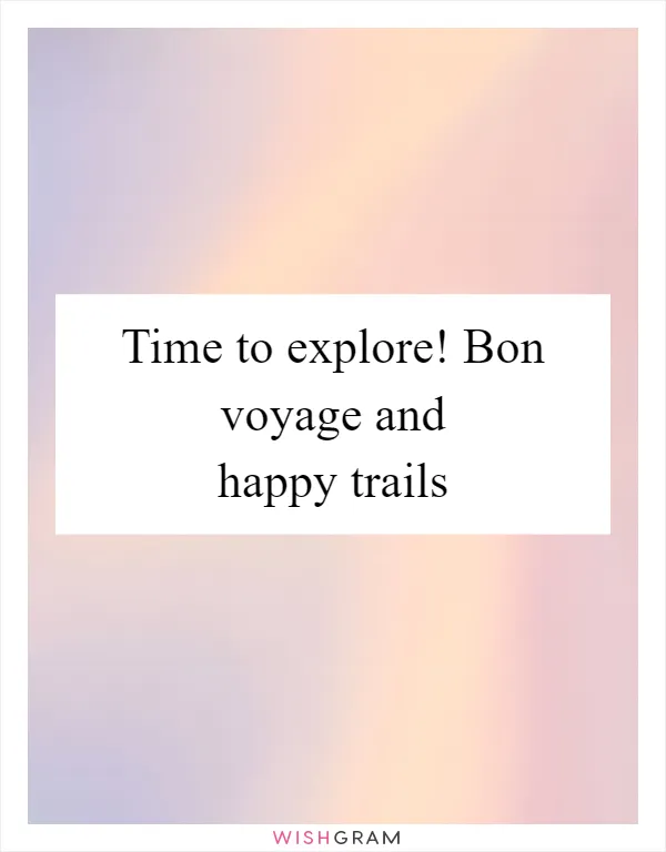 Time to explore! Bon voyage and happy trails