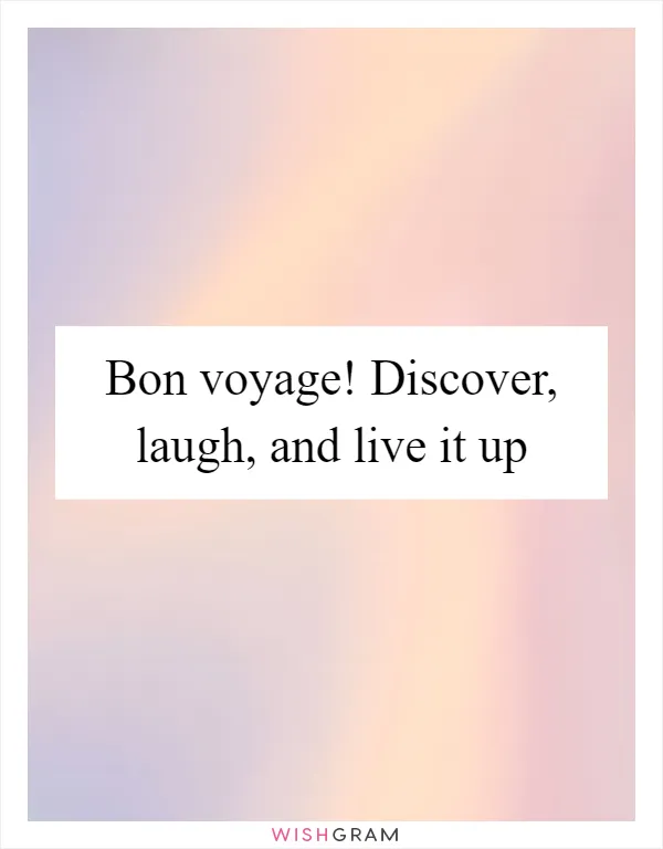 Bon voyage! Discover, laugh, and live it up