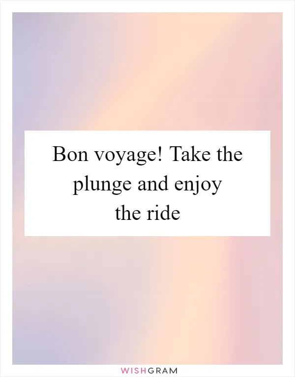 Bon voyage! Take the plunge and enjoy the ride