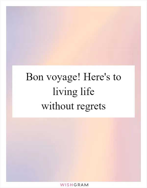 Bon voyage! Here's to living life without regrets