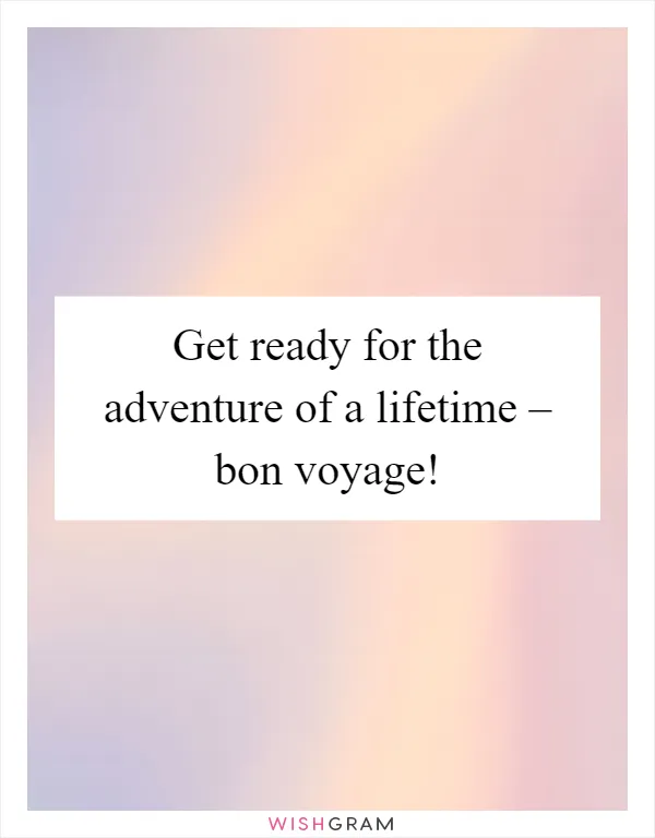Get ready for the adventure of a lifetime – bon voyage!