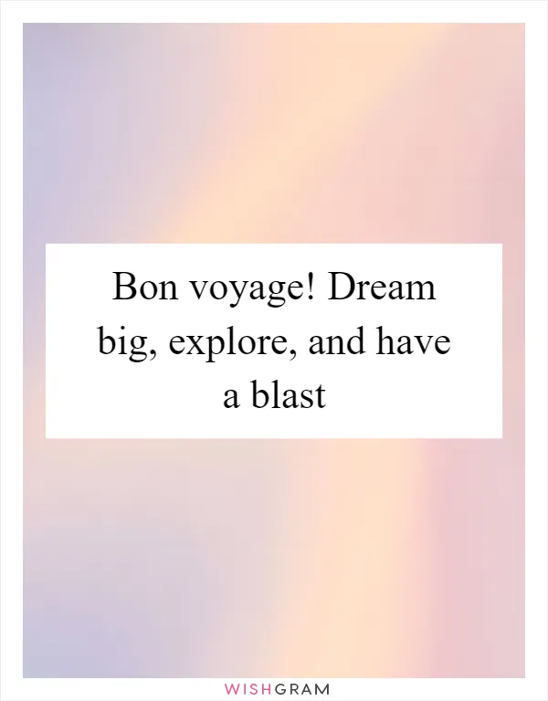 Bon voyage! Dream big, explore, and have a blast