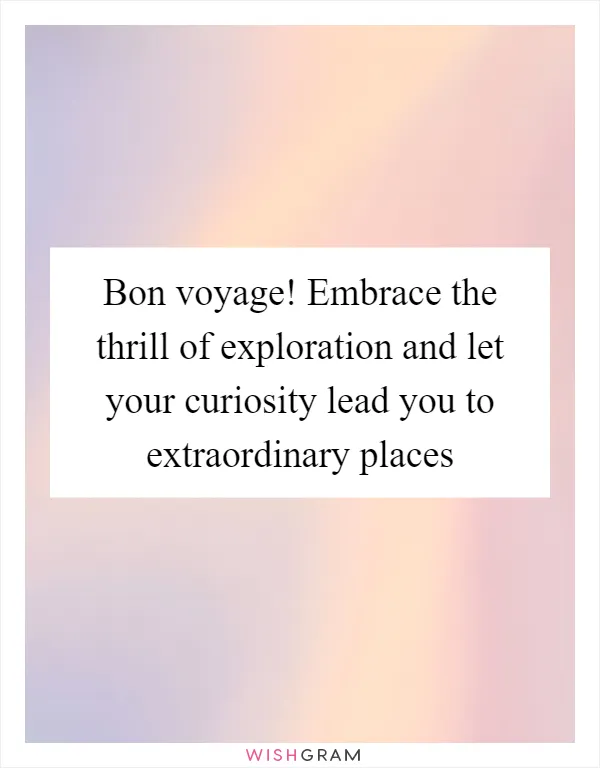 Bon voyage! Embrace the thrill of exploration and let your curiosity lead you to extraordinary places