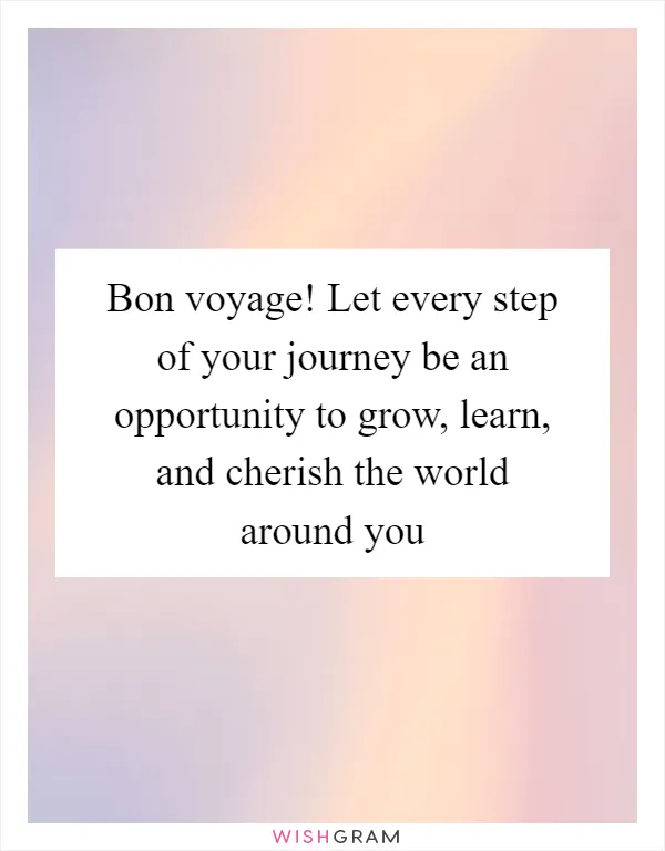 Bon voyage! Let every step of your journey be an opportunity to grow, learn, and cherish the world around you