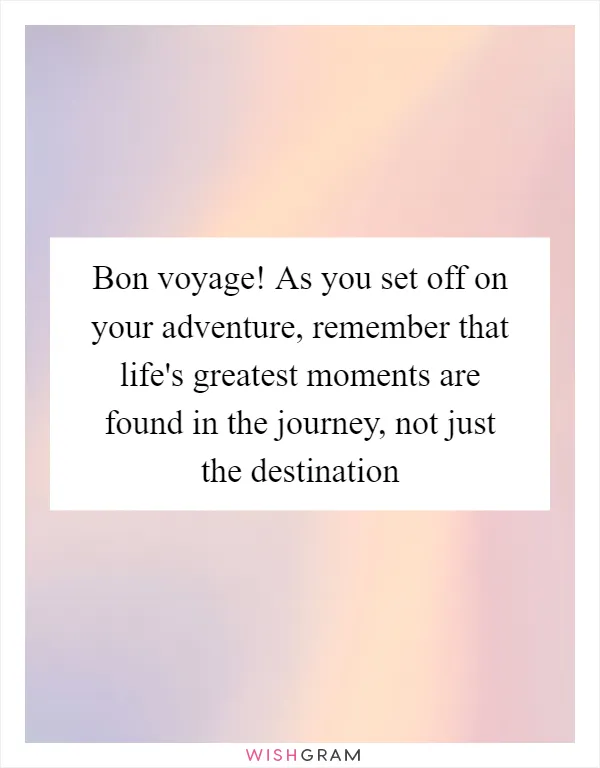 Bon voyage! As you set off on your adventure, remember that life's greatest moments are found in the journey, not just the destination