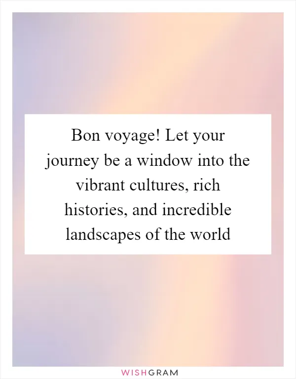 Bon voyage! Let your journey be a window into the vibrant cultures, rich histories, and incredible landscapes of the world