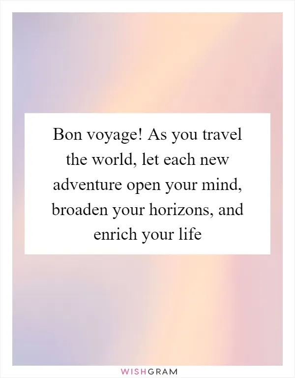 Bon voyage! As you travel the world, let each new adventure open your mind, broaden your horizons, and enrich your life