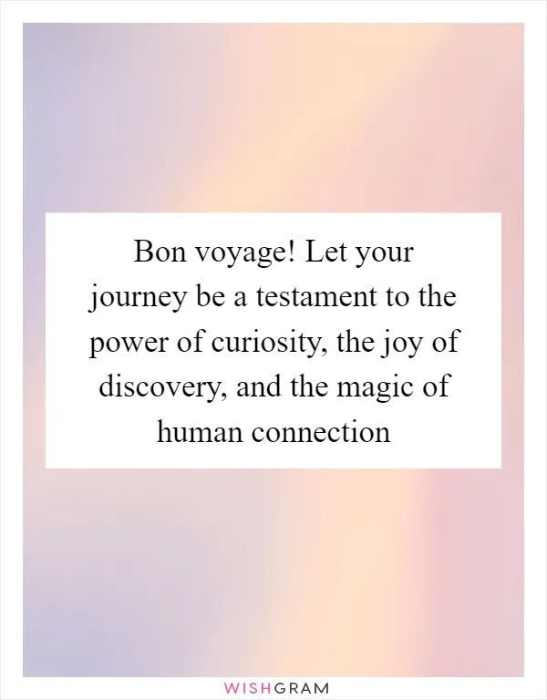 Bon voyage! Let your journey be a testament to the power of curiosity, the joy of discovery, and the magic of human connection