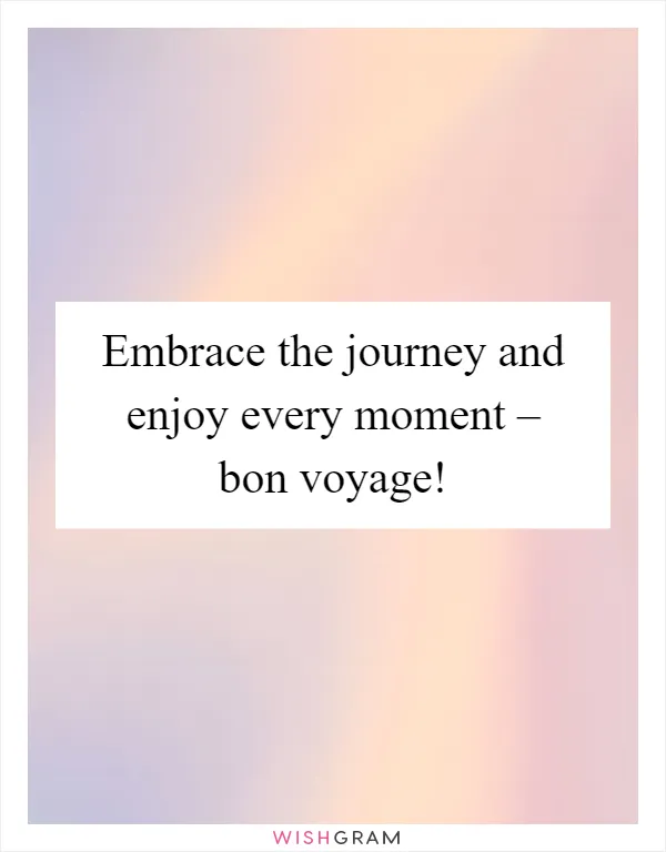 Embrace the journey and enjoy every moment – bon voyage!