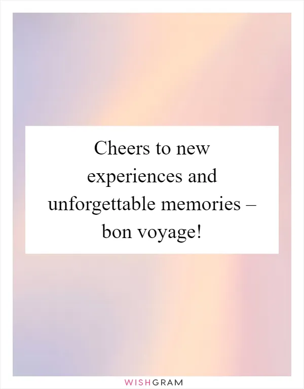 Cheers to new experiences and unforgettable memories – bon voyage!
