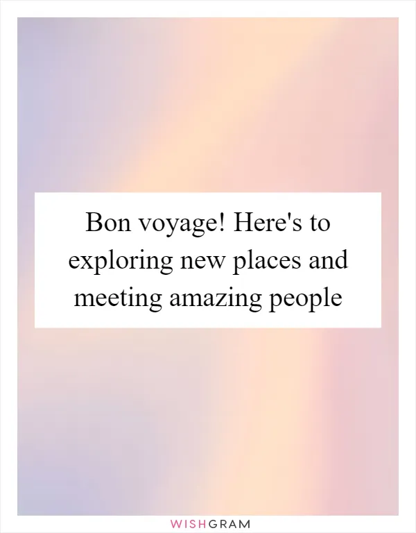 Bon voyage! Here's to exploring new places and meeting amazing people
