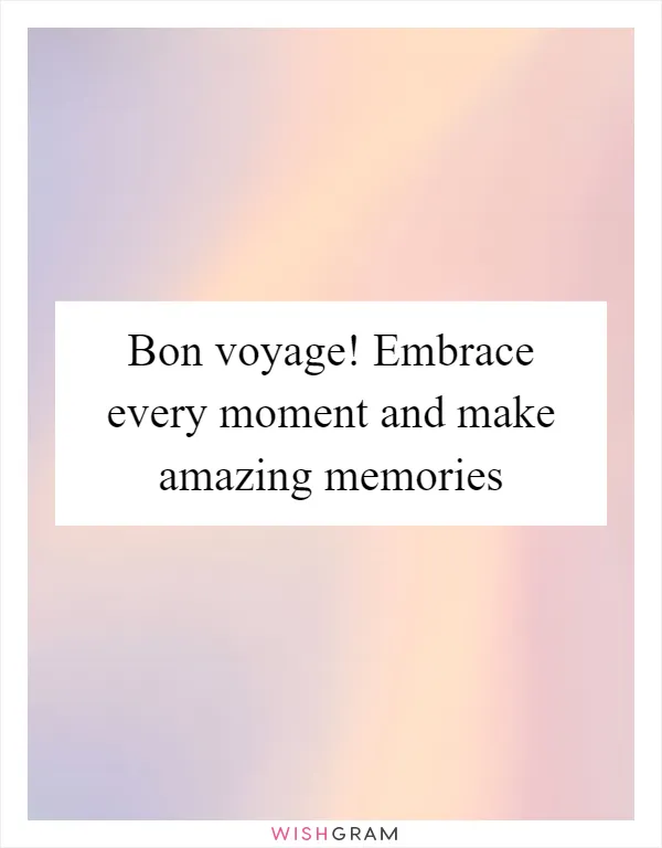 Bon voyage! Embrace every moment and make amazing memories