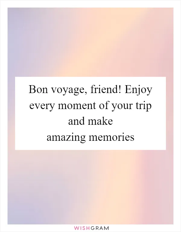 Bon voyage, friend! Enjoy every moment of your trip and make amazing memories