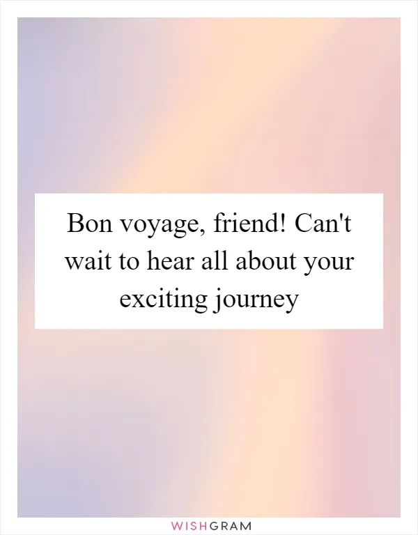 Bon voyage, friend! Can't wait to hear all about your exciting journey