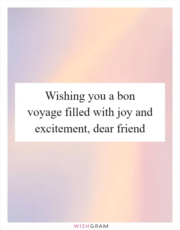 Wishing you a bon voyage filled with joy and excitement, dear friend