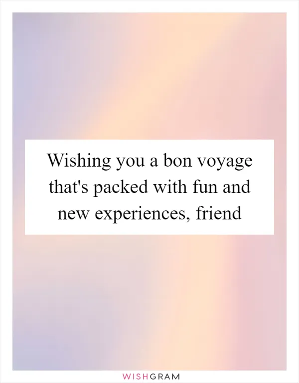 Wishing you a bon voyage that's packed with fun and new experiences, friend