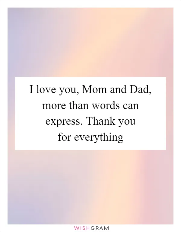 I love you, Mom and Dad, more than words can express. Thank you for everything