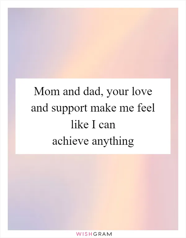 Mom and dad, your love and support make me feel like I can achieve anything