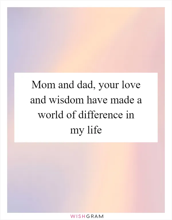 Mom and dad, your love and wisdom have made a world of difference in my life
