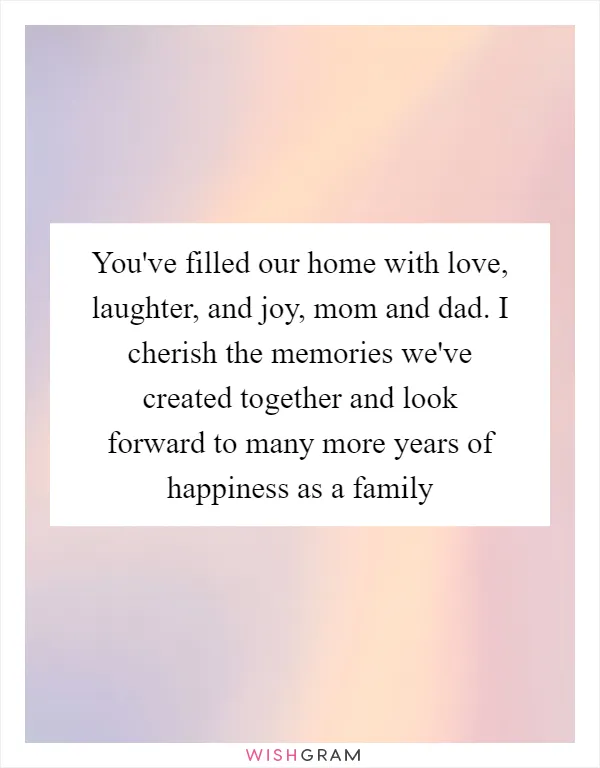 You've filled our home with love, laughter, and joy, mom and dad. I cherish the memories we've created together and look forward to many more years of happiness as a family