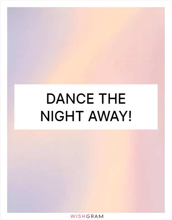 Dance the night away!