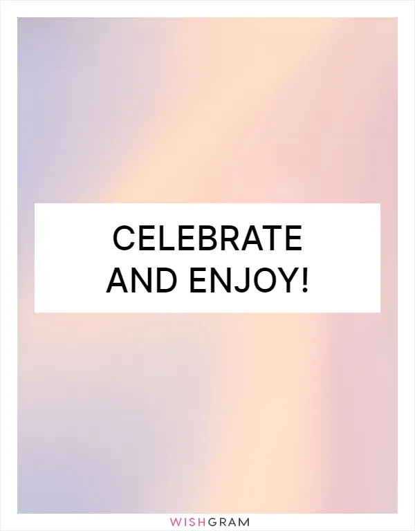 Celebrate And Enjoy! | Messages, Wishes & Greetings | Wishgram