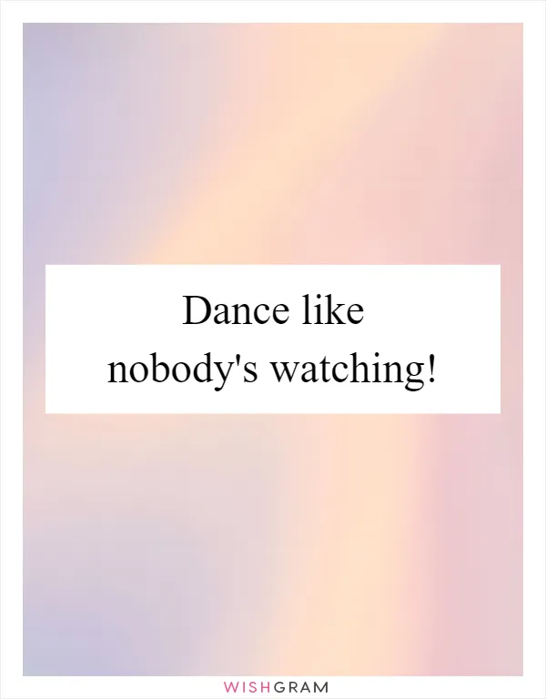Dance like nobody's watching!