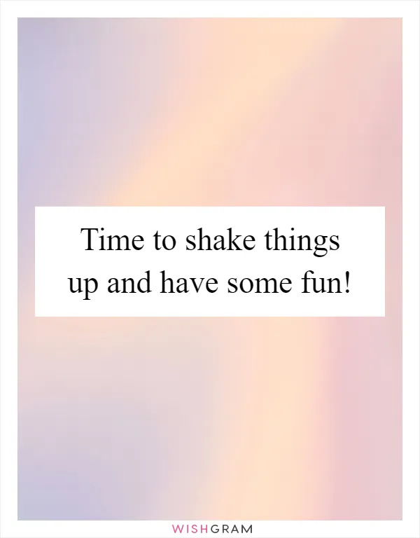 Time to shake things up and have some fun!
