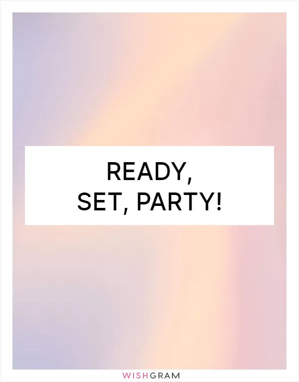 Ready, set, party!