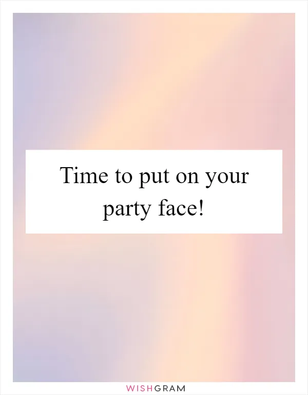 Time to put on your party face!