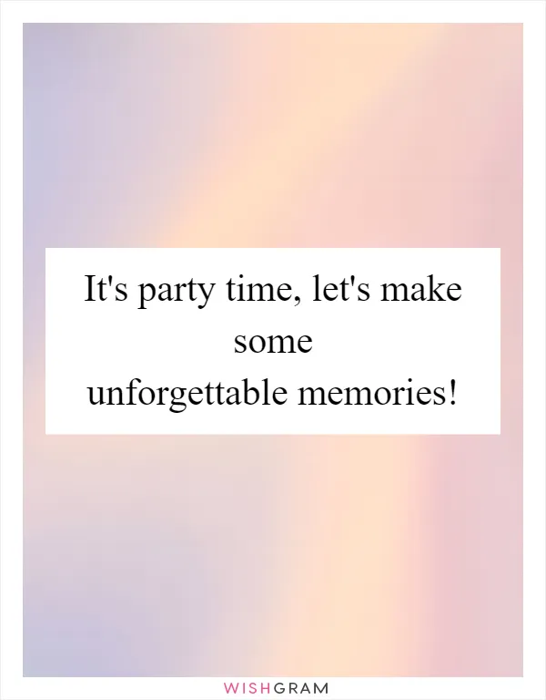 It's party time, let's make some unforgettable memories!