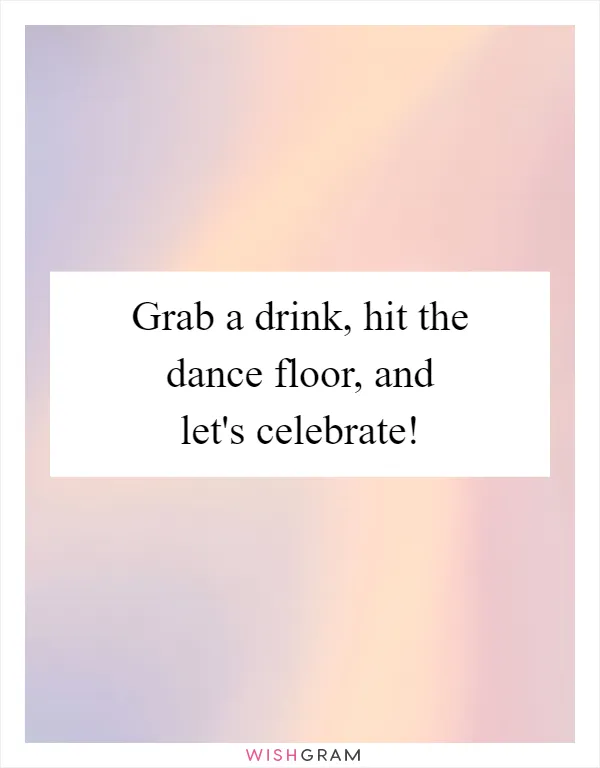 Grab a drink, hit the dance floor, and let's celebrate!