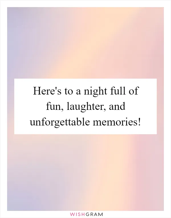 Here's to a night full of fun, laughter, and unforgettable memories!