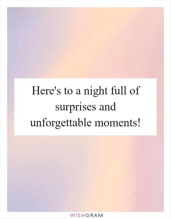 Here's to a night full of surprises and unforgettable moments!