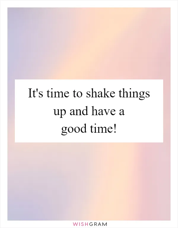 It's time to shake things up and have a good time!