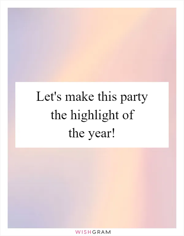 Let's make this party the highlight of the year!