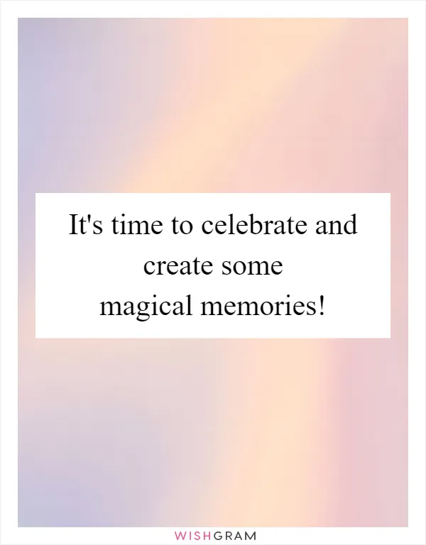 It's time to celebrate and create some magical memories!