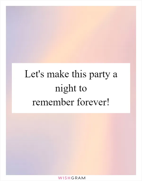Let's make this party a night to remember forever!