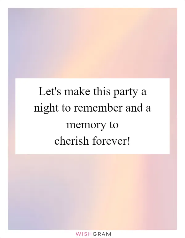 Let's make this party a night to remember and a memory to cherish forever!