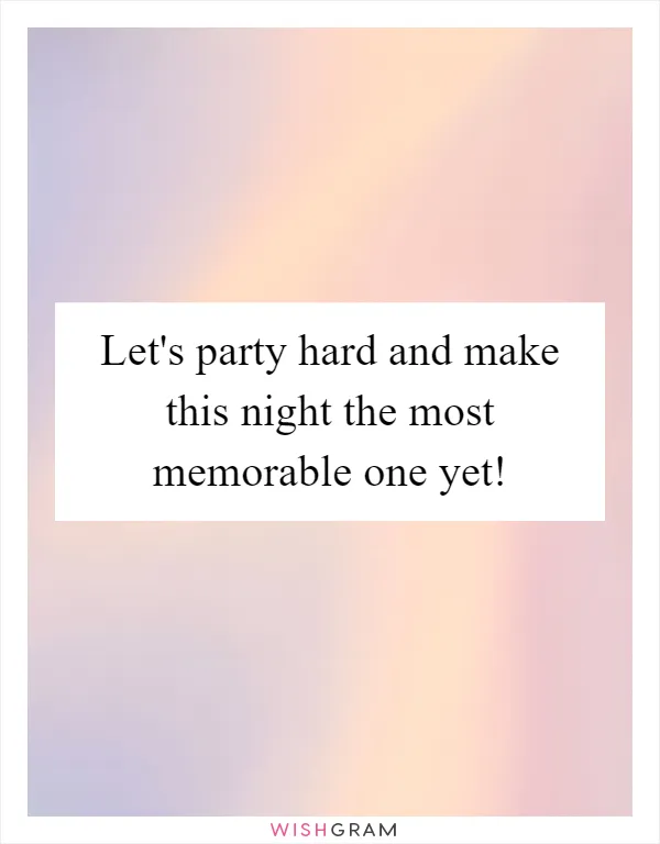 Let's party hard and make this night the most memorable one yet!