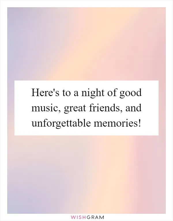 Here's to a night of good music, great friends, and unforgettable memories!