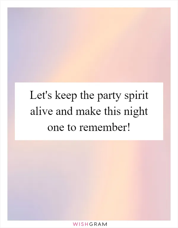 Let's keep the party spirit alive and make this night one to remember!