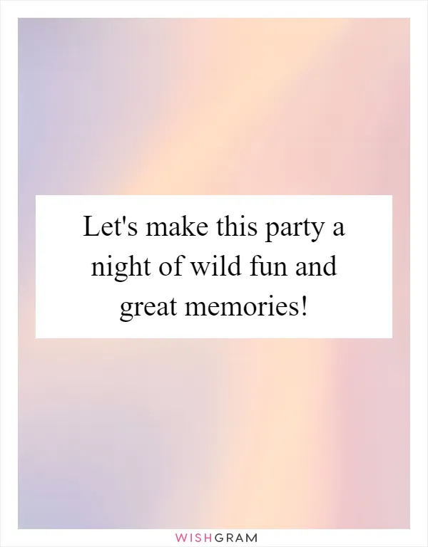 Let's make this party a night of wild fun and great memories!
