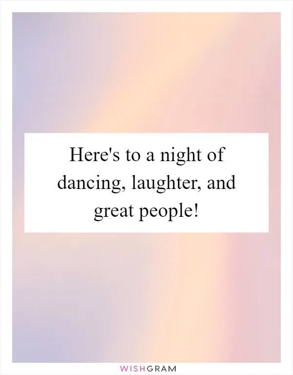 Here's to a night of dancing, laughter, and great people!