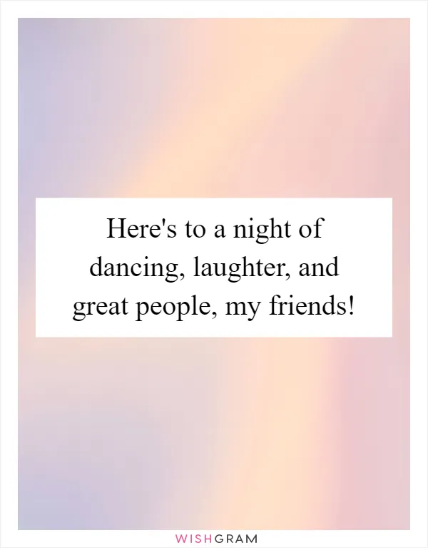 Here's to a night of dancing, laughter, and great people, my friends!