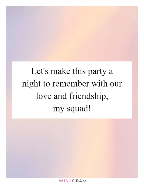 Let's make this party a night to remember with our love and friendship, my squad!