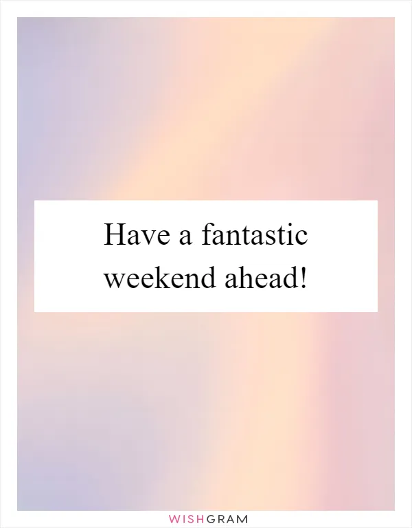 Have a fantastic weekend ahead!