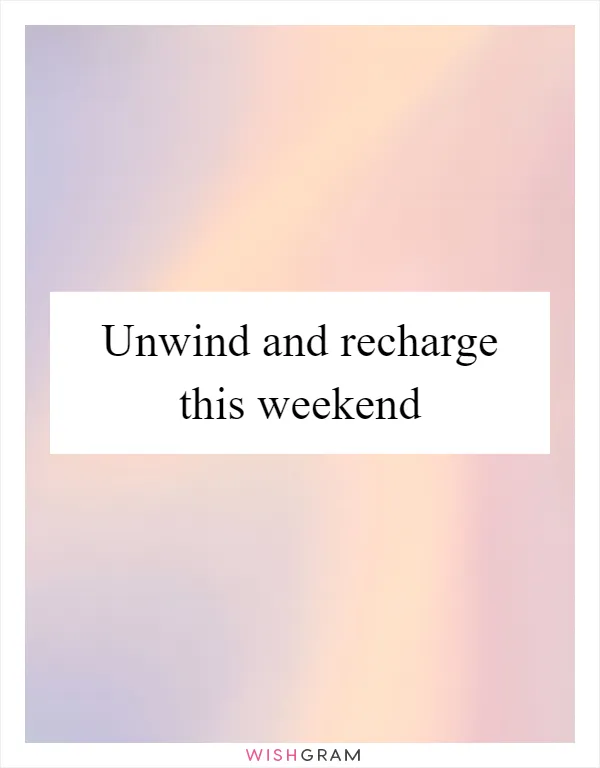 Unwind and recharge this weekend